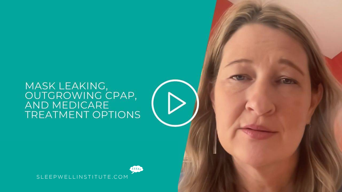 Mask leaking, outgrowing CPAP, and Medicare treatment options
